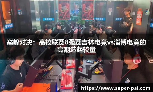 巅峰对决：高校联赛8强赛吉林电竞vs淄博电竞的高潮迭起较量