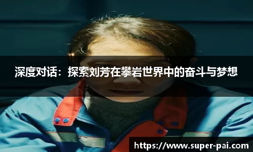 深度对话：探索刘芳在攀岩世界中的奋斗与梦想
