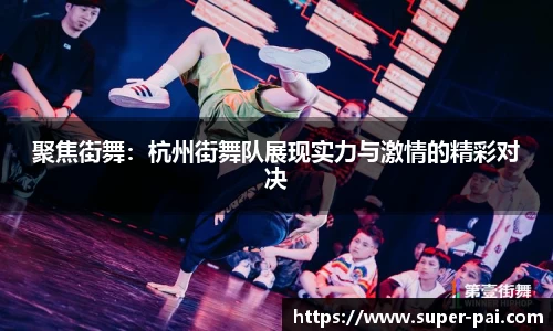聚焦街舞：杭州街舞队展现实力与激情的精彩对决