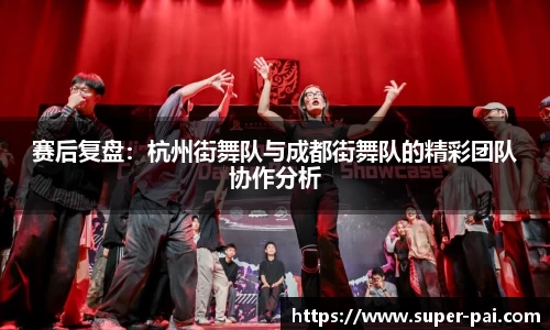 赛后复盘：杭州街舞队与成都街舞队的精彩团队协作分析